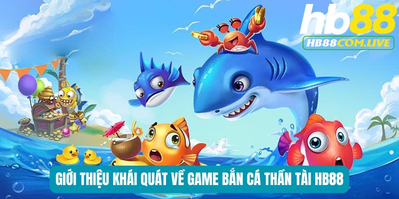 Giới thiệu khái quát về game bắn cá thần tài HB88