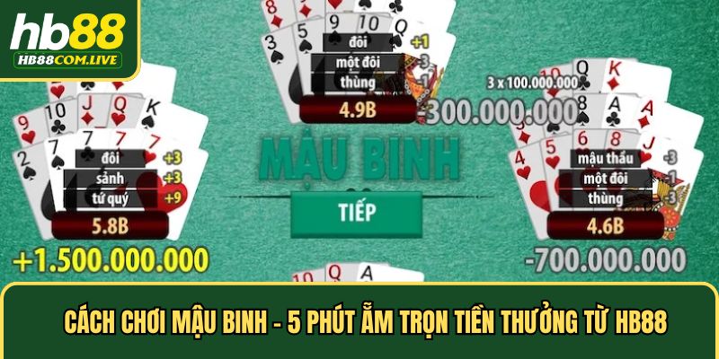 Cách Chơi Mậu Binh - 5 Phút Ẵm Trọn Tiền Thưởng Từ HB88