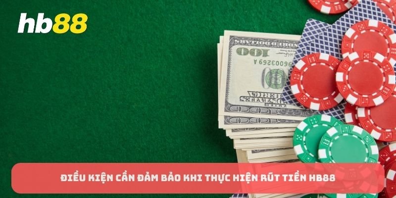 Điều kiện cần đảm bảo khi thực hiện rút tiền HB88