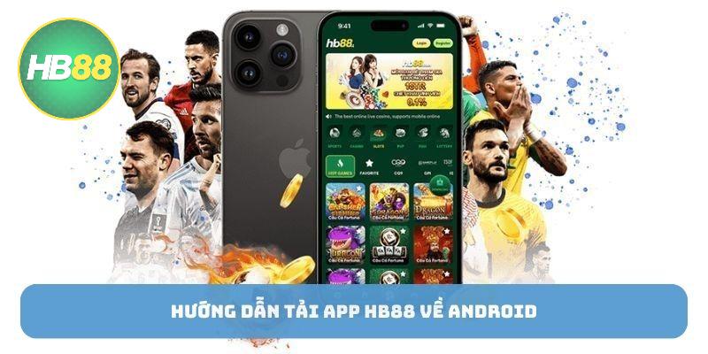 Hướng dẫn tải app HB88 về Android 2025