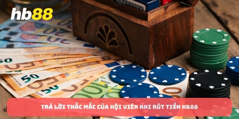 Trả lời thắc mắc của hội viên khi rút tiền HB88