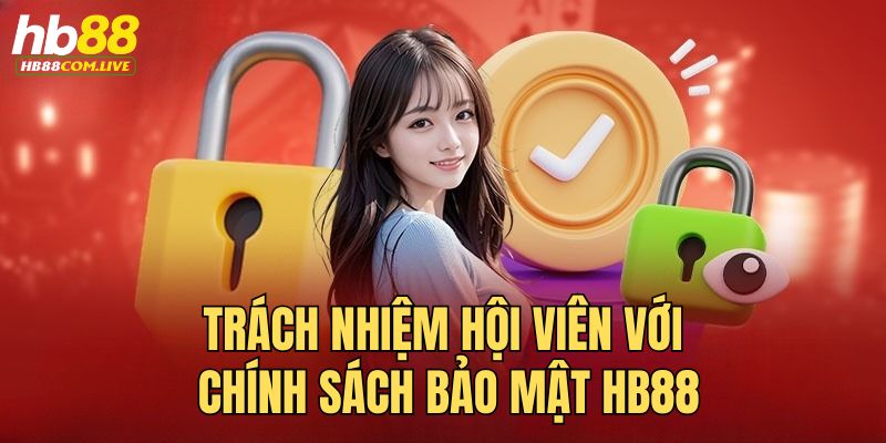 Hội viên có trách nhiệm quan trọng đối với chính sách bảo mật HB88